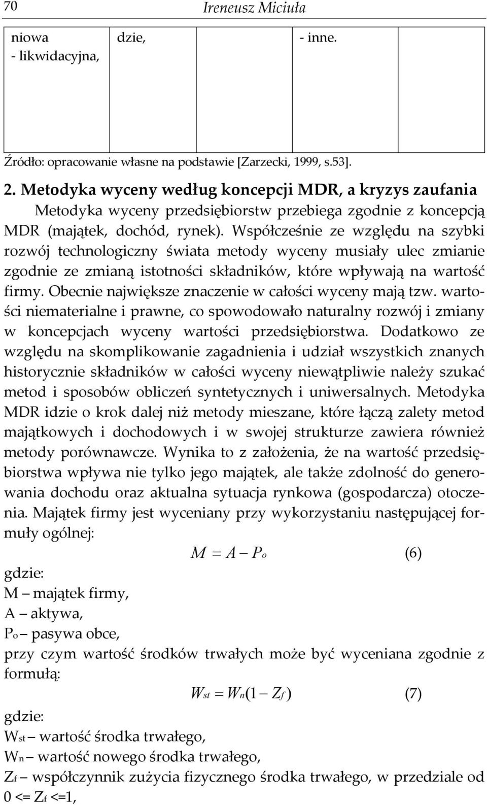 Współcześnie ze względu na szybki rozwój technologiczny świata metody wyceny musiały ulec zmianie zgodnie ze zmianą istotności składników, które wpływają na wartość firmy.