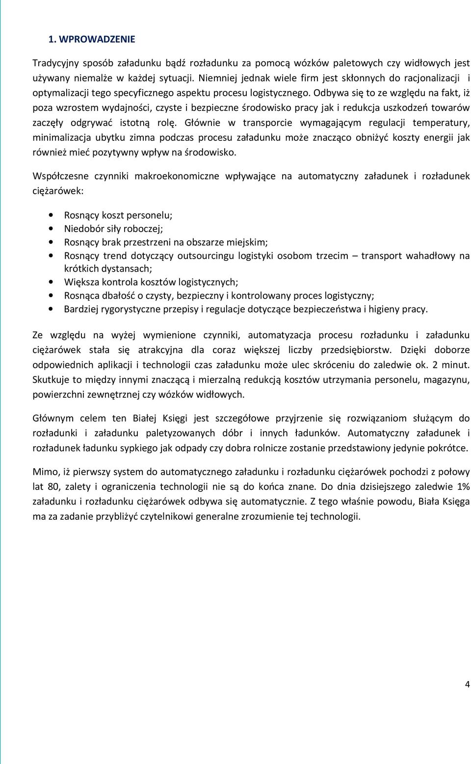 Odbywa się to ze względu na fakt, iż poza wzrostem wydajności, czyste i bezpieczne środowisko pracy jak i redukcja uszkodzeń towarów zaczęły odgrywać istotną rolę.