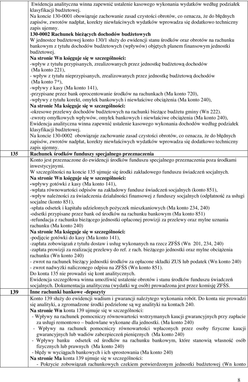 130-0002 Rachunek bieżących dochodów budżetowych W jednostce budżetowej konto 130/1 służy do ewidencji stanu środków oraz obrotów na rachunku bankowym z tytułu dochodów budżetowych (wpływów) objętych