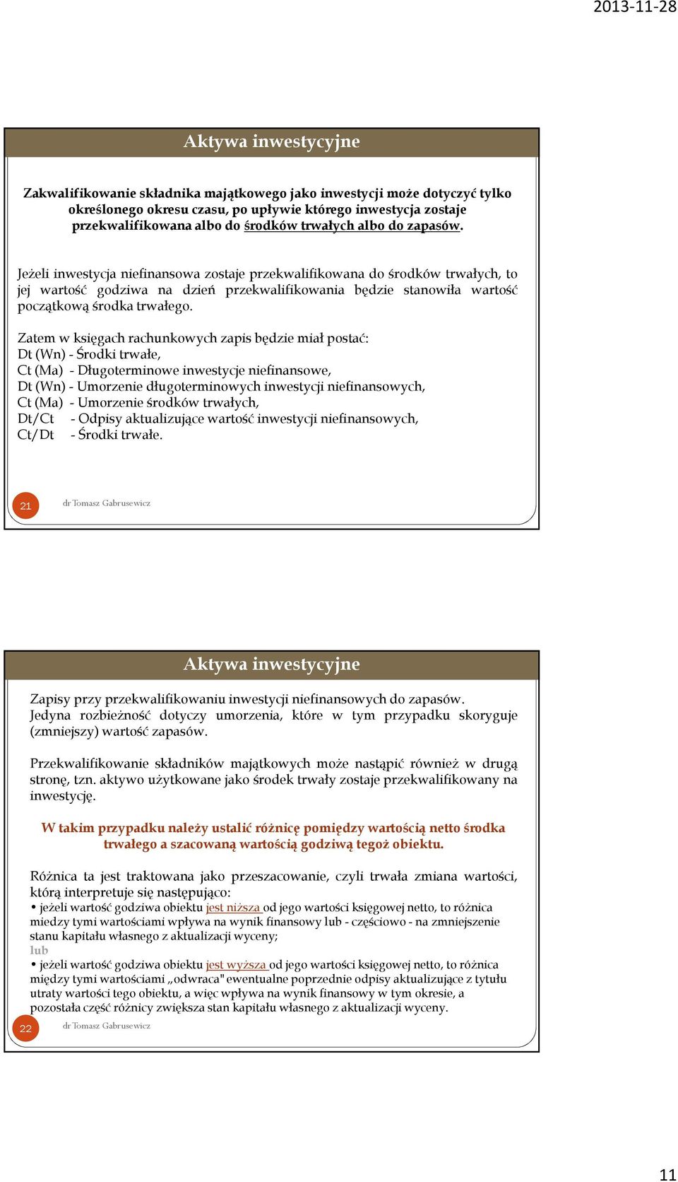 Zatem w księgach rachunkowych zapis będzie miał postać: Dt(Wn) -Środki trwałe, Ct(Ma) - Długoterminowe inwestycje niefinansowe, Dt(Wn) - Umorzenie długoterminowych inwestycji niefinansowych, Ct(Ma) -