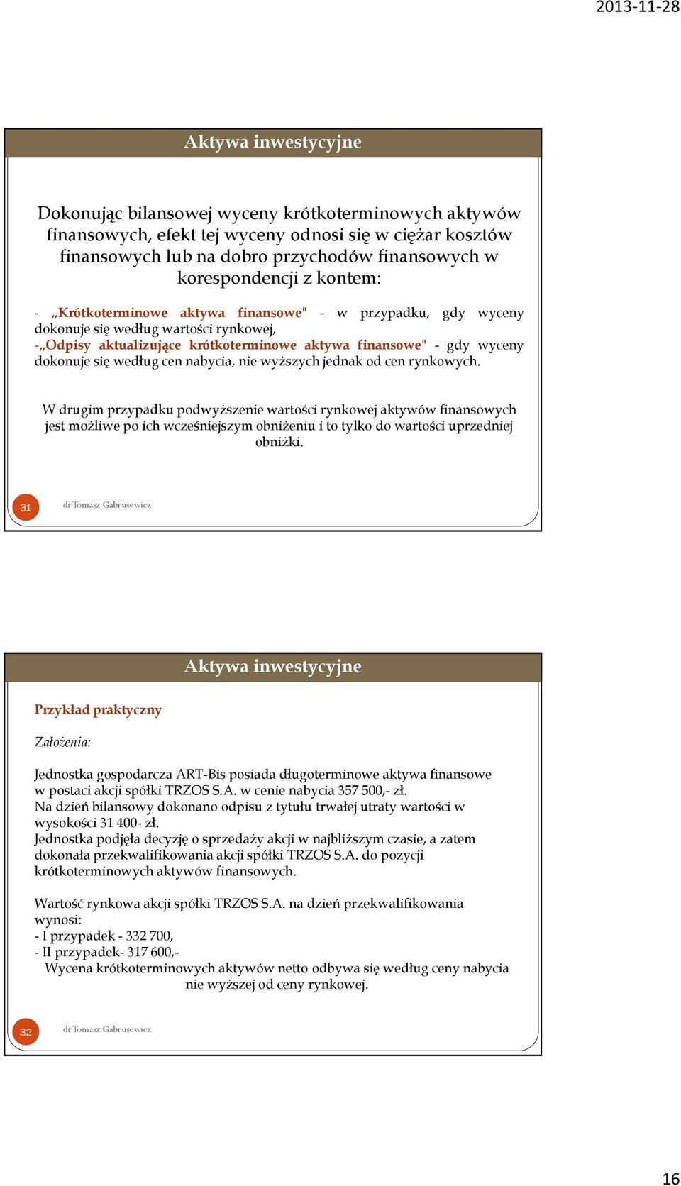 rynkowych. W drugim przypadku podwyższenie wartości rynkowej aktywów finansowych jest możliwe po ich wcześniejszym obniżeniu i to tylko do wartości uprzedniej obniżki.