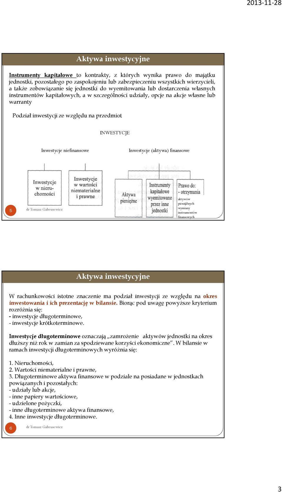 niefinansowe Inwestycje (aktywa) finansowe 5 aktywów pieniężnych wymiany instrumentów finansowych W rachunkowości istotne znaczenie ma podział inwestycji ze względu na okres inwestowania i ich