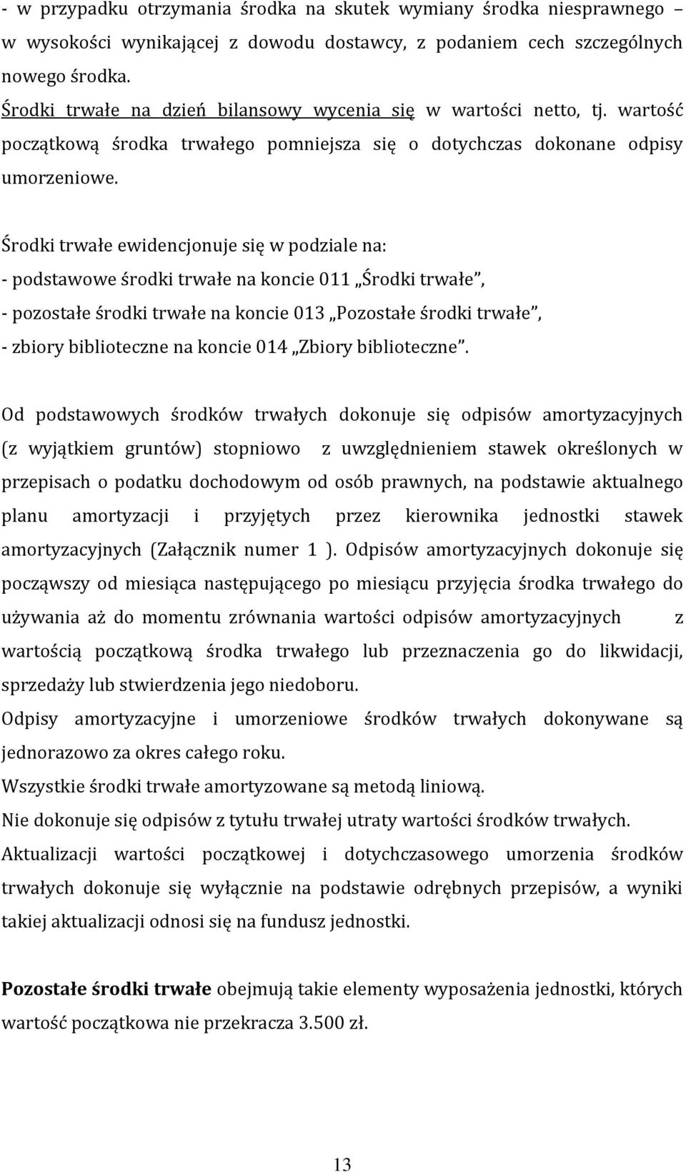 Środki trwałe ewidencjonuje się w podziale na: - podstawowe środki trwałe na koncie 011 Środki trwałe, - pozostałe środki trwałe na koncie 013 Pozostałe środki trwałe, - zbiory biblioteczne na koncie