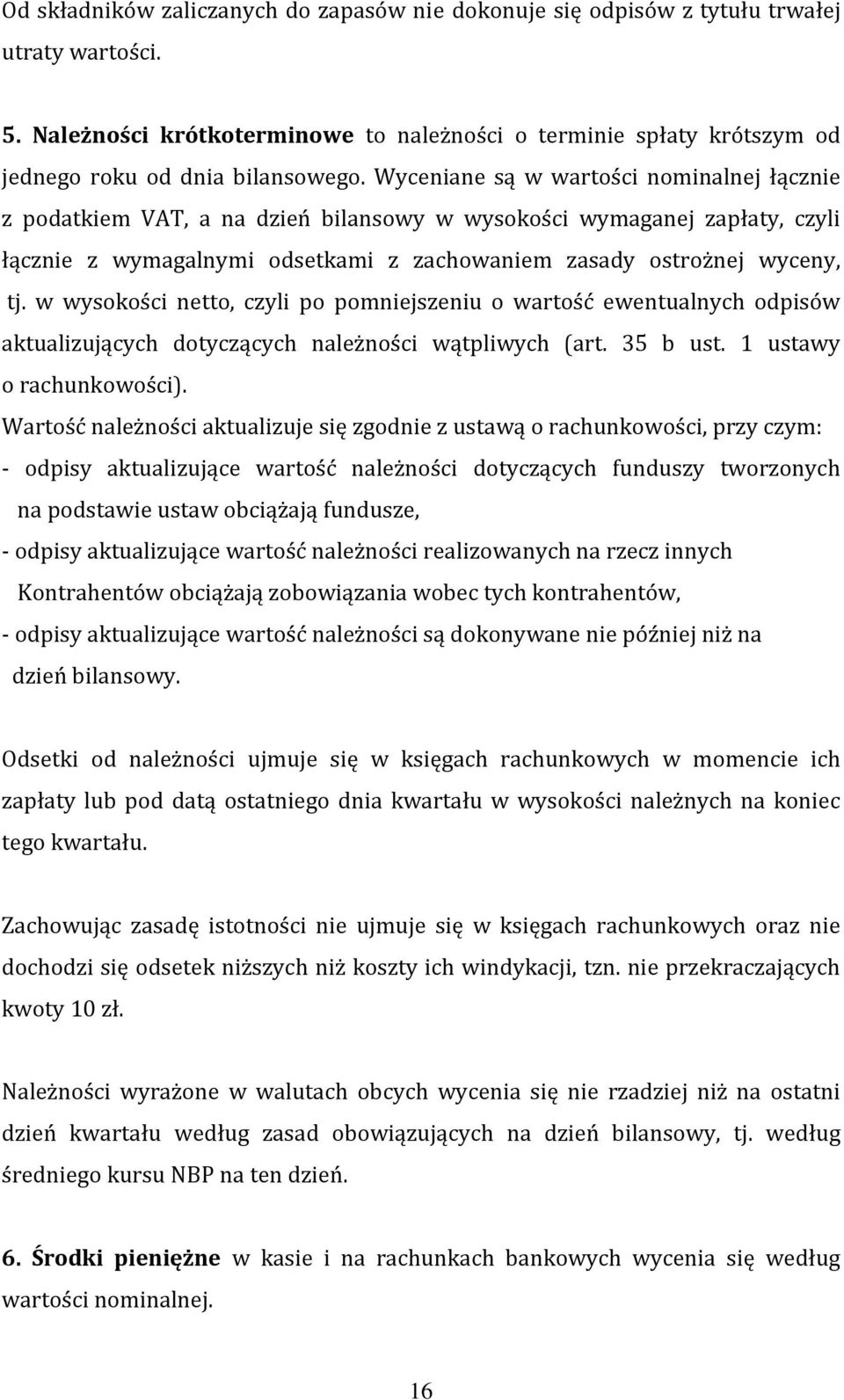 Wyceniane są w wartości nominalnej łącznie z podatkiem VAT, a na dzień bilansowy w wysokości wymaganej zapłaty, czyli łącznie z wymagalnymi odsetkami z zachowaniem zasady ostrożnej wyceny, tj.