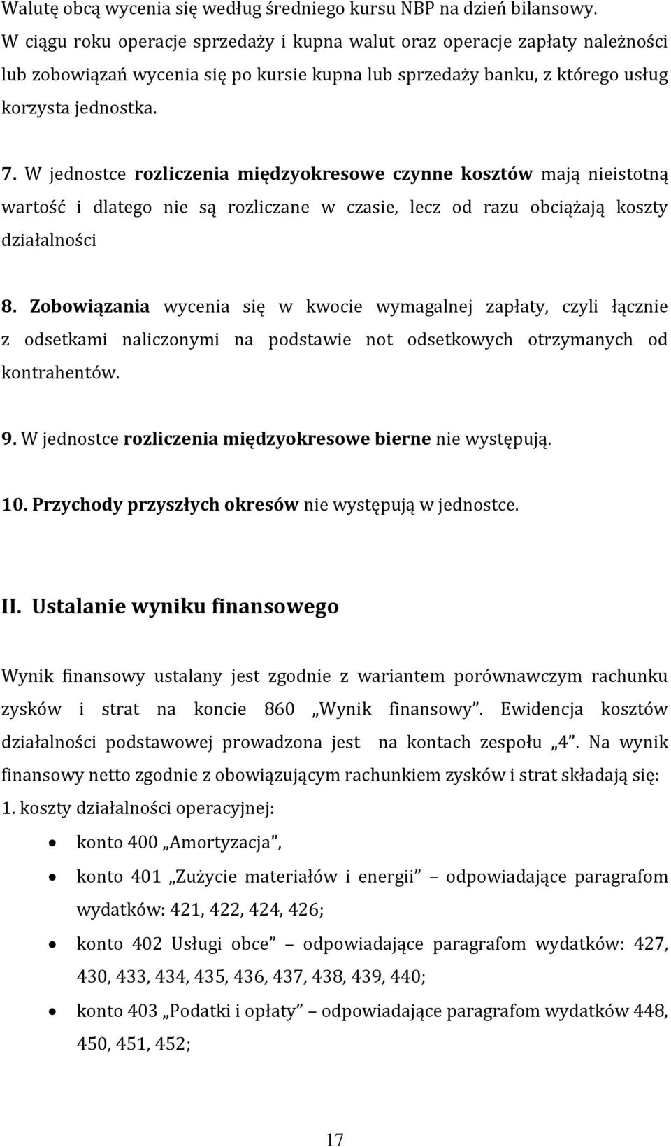 W jednostce rozliczenia międzyokresowe czynne kosztów mają nieistotną wartość i dlatego nie są rozliczane w czasie, lecz od razu obciążają koszty działalności 8.