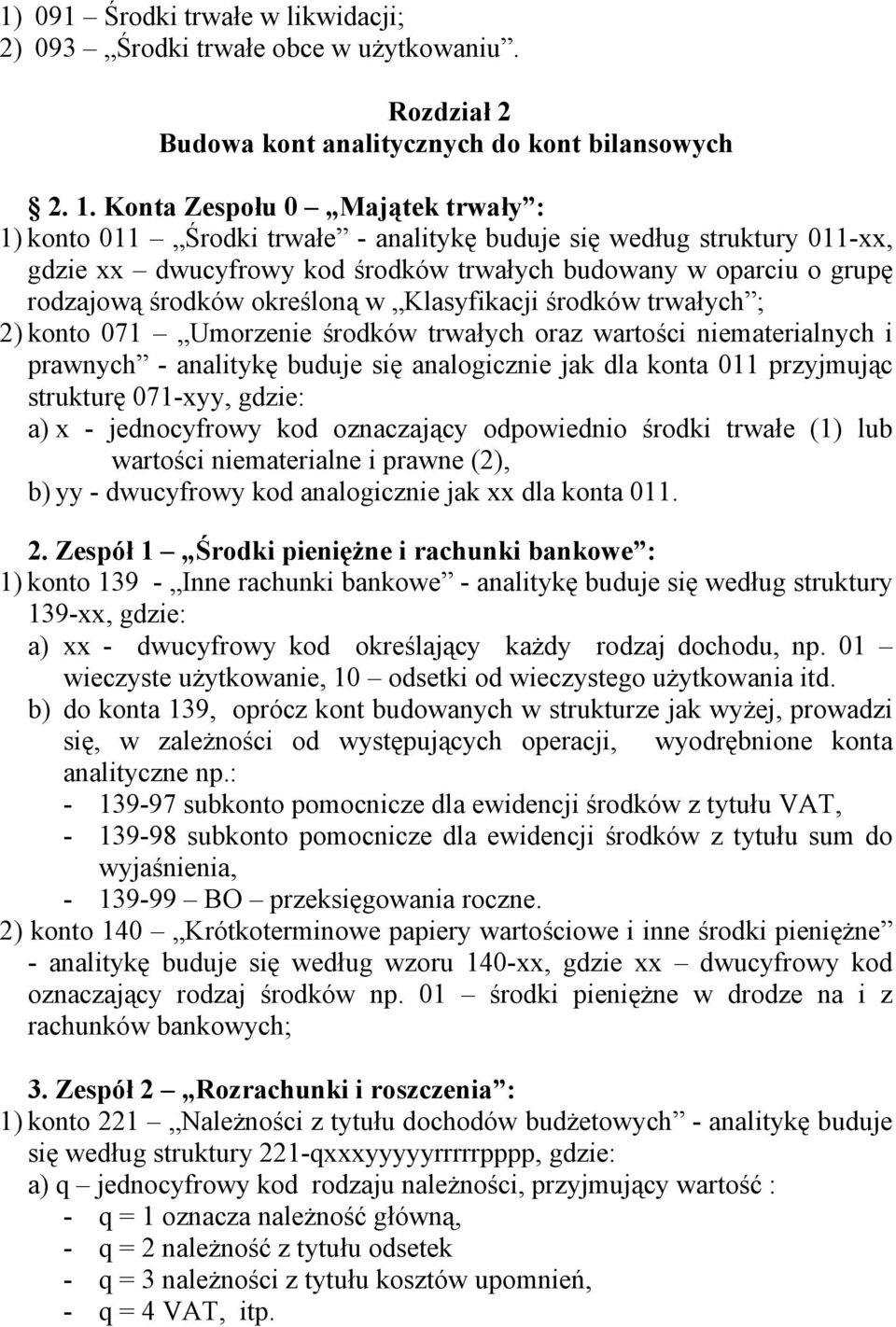 określoną w Klasyfikacji środków trwałych ; 2) konto 071 Umorzenie środków trwałych oraz wartości niematerialnych i prawnych - analitykę buduje się analogicznie jak dla konta 011 przyjmując strukturę