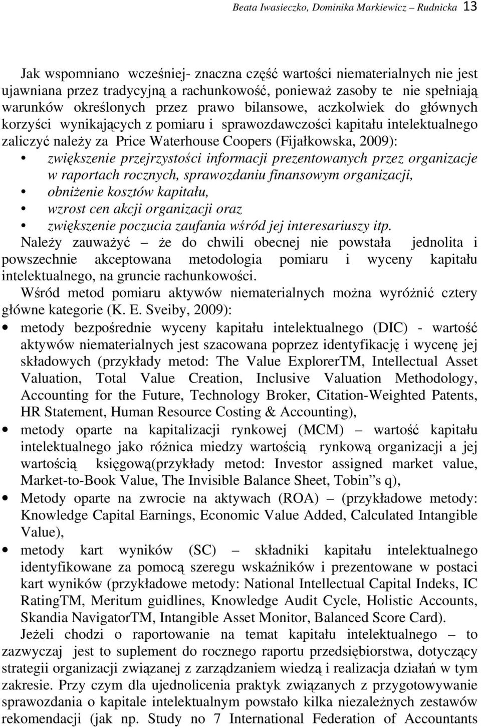 (Fijałkowska, 2009): zwiększenie przejrzystości informacji prezentowanych przez organizacje w raportach rocznych, sprawozdaniu finansowym organizacji, obniżenie kosztów kapitału, wzrost cen akcji