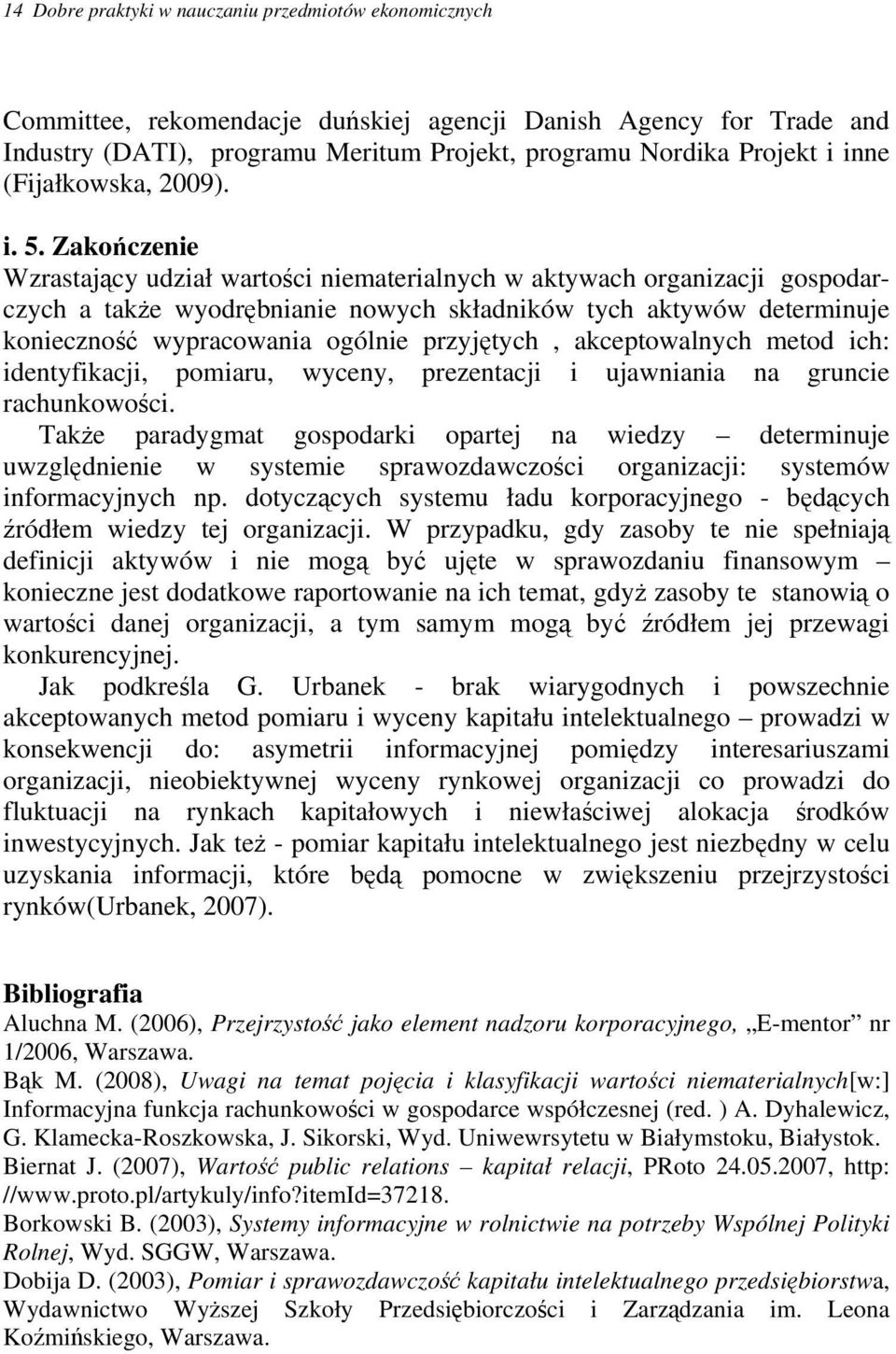 Zakończenie Wzrastający udział wartości niematerialnych w aktywach organizacji gospodarczych a także wyodrębnianie nowych składników tych aktywów determinuje konieczność wypracowania ogólnie