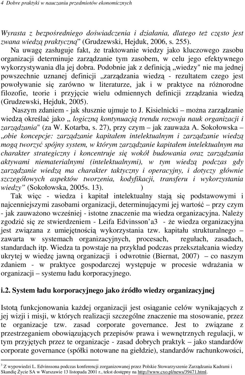 Podobnie jak z definicją wiedzy" nie ma jednej powszechnie uznanej definicji zarządzania wiedzą - rezultatem czego jest powoływanie się zarówno w literaturze, jak i w praktyce na różnorodne