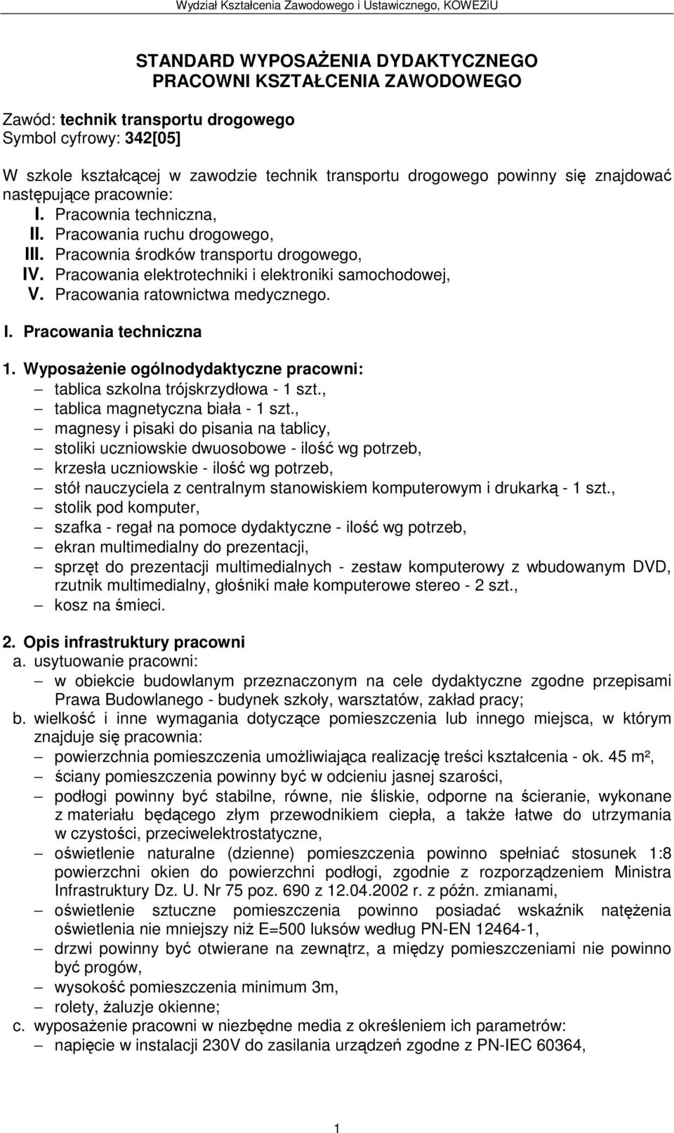 Pracowania ratownictwa medycznego. I. Pracowania techniczna 1. Wyposażenie ogólnodydaktyczne pracowni: tablica szkolna trójskrzydłowa - 1 szt., tablica magnetyczna biała - 1 szt.