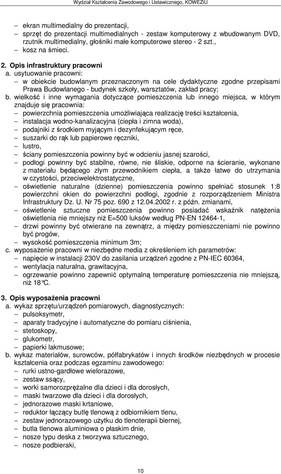 usytuowanie pracowni: w obiekcie budowlanym przeznaczonym na cele dydaktyczne zgodne przepisami Prawa Budowlanego - budynek szkoły, warsztatów, zakład pracy; b.