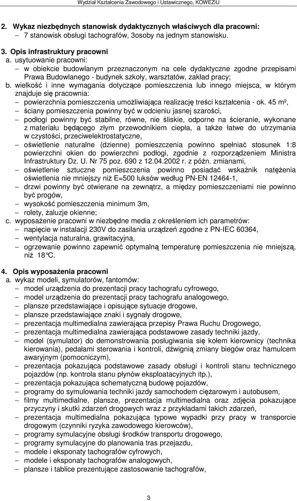 wielkość i inne wymagania dotyczące pomieszczenia lub innego miejsca, w którym znajduje się pracownia: powierzchnia pomieszczenia umożliwiająca realizację treści kształcenia - ok.