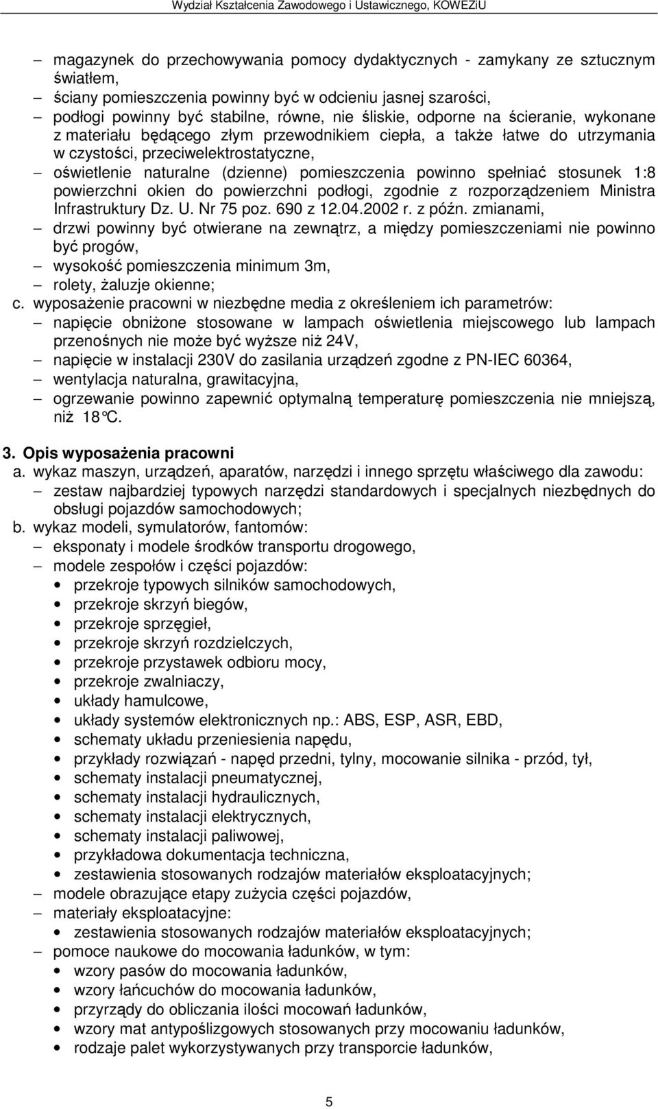 spełniać stosunek 1:8 powierzchni okien do powierzchni podłogi, zgodnie z rozporządzeniem Ministra Infrastruktury Dz. U. Nr 75 poz. 690 z 12.04.2002 r. z późn.