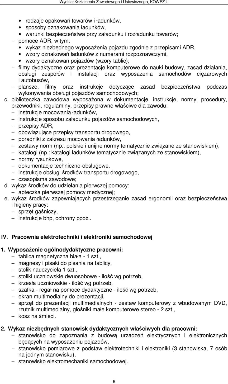 zespołów i instalacji oraz wyposażenia samochodów ciężarowych i autobusów, plansze, filmy oraz instrukcje dotyczące zasad bezpieczeństwa podczas wykonywania obsługi pojazdów samochodowych; c.