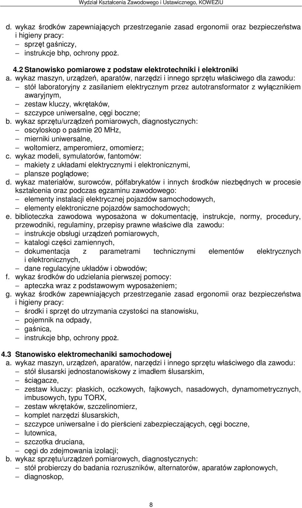 wkrętaków, szczypce uniwersalne, cęgi boczne; b. wykaz sprzętu/urządzeń pomiarowych, diagnostycznych: oscyloskop o paśmie 20 MHz, mierniki uniwersalne, woltomierz, amperomierz, omomierz; c.