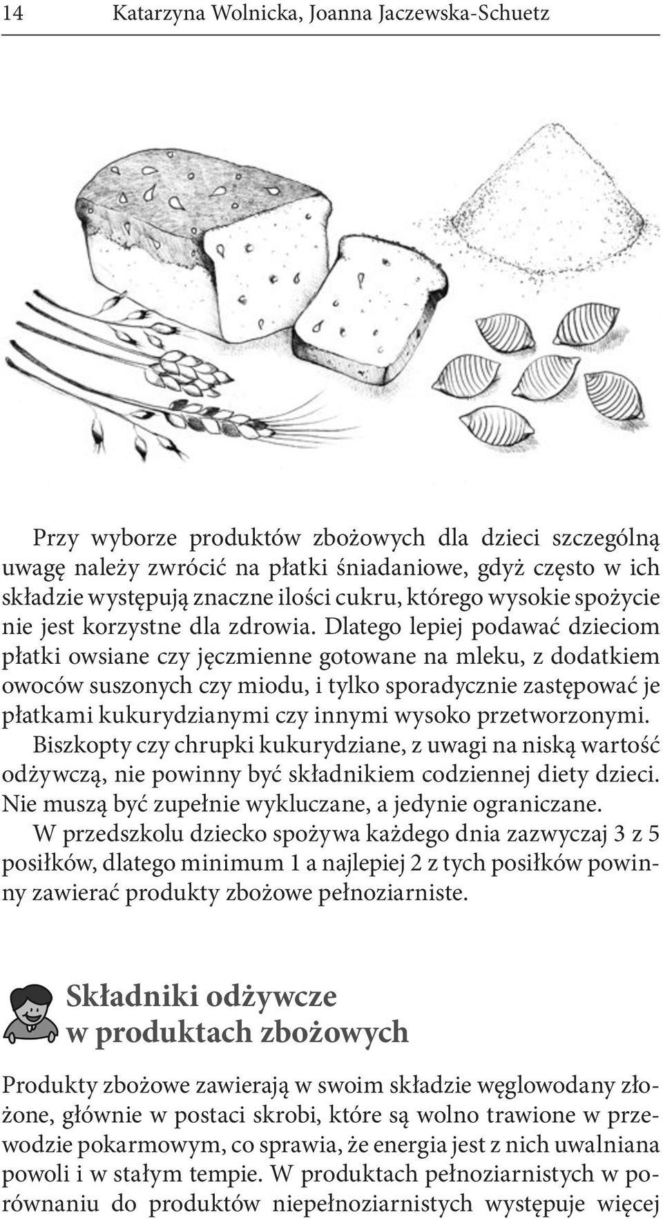 Dlatego lepiej podawać dzieciom płatki owsiane czy jęczmienne gotowane na mleku, z dodatkiem owoców suszonych czy miodu, i tylko sporadycznie zastępować je płatkami kukurydzianymi czy innymi wysoko