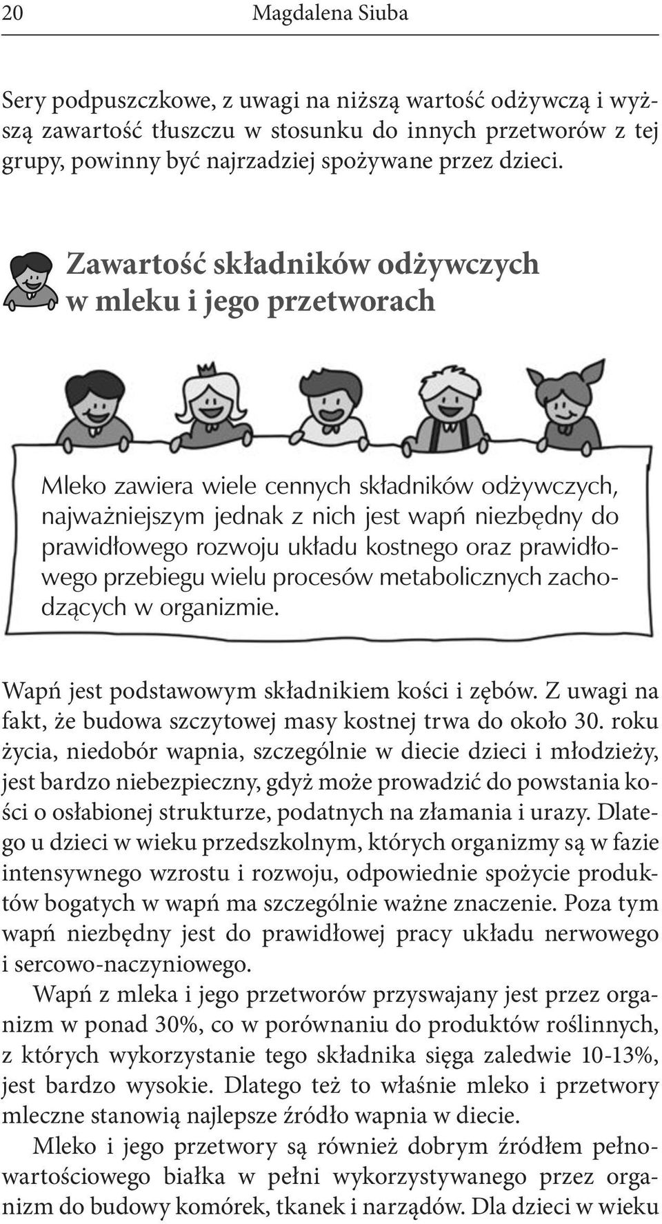 roku życia, niedobór wapnia, szczególnie w diecie dzieci i młodzieży, jest bardzo niebezpieczny, gdyż może prowadzić do powstania kości o osłabionej strukturze, podatnych na złamania i urazy.