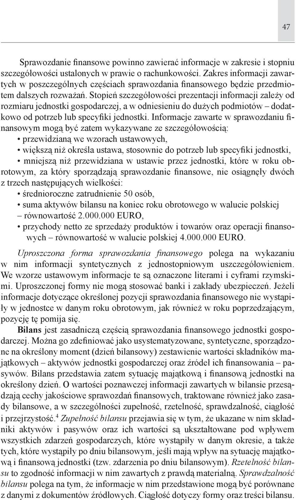 Stopień szczegółowości prezentacji informacji zależy od rozmiaru jednostki gospodarczej, a w odniesieniu do dużych podmiotów dodatkowo od potrzeb lub specyfiki jednostki.