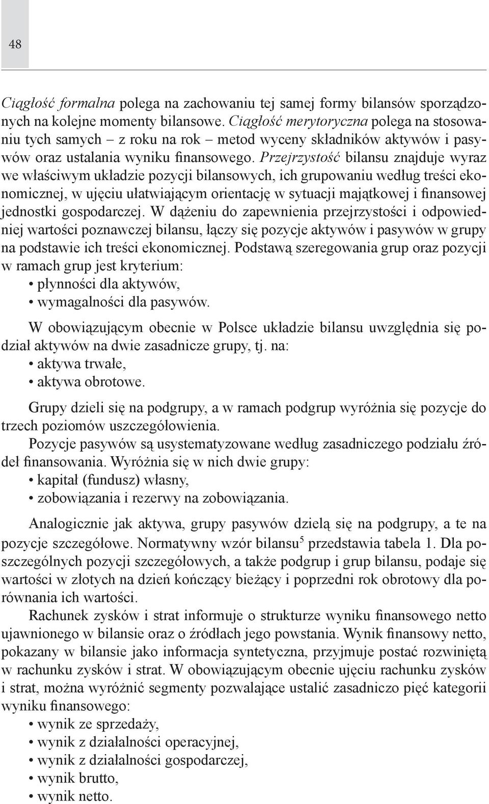 Przejrzystość bilansu znajduje wyraz we właściwym układzie pozycji bilansowych, ich grupowaniu według treści ekonomicznej, w ujęciu ułatwiającym orientację w sytuacji majątkowej i finansowej