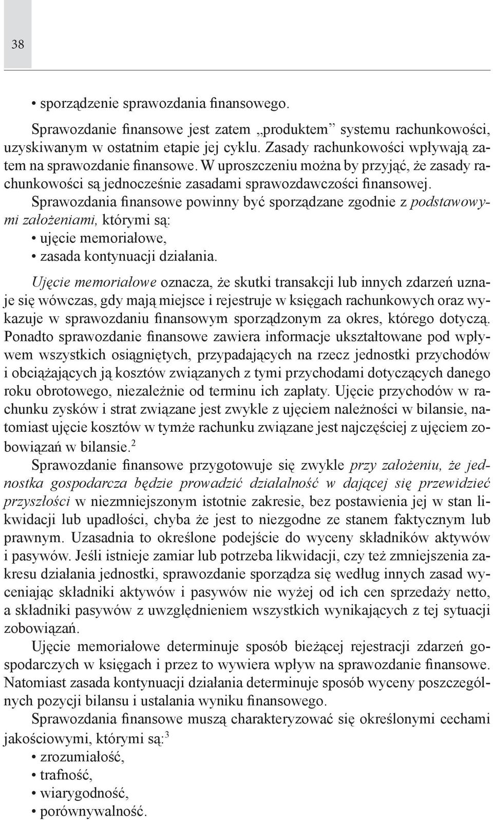 Sprawozdania finansowe powinny być sporządzane zgodnie z podstawowymi założeniami, którymi są: ujęcie memoriałowe, zasada kontynuacji działania.