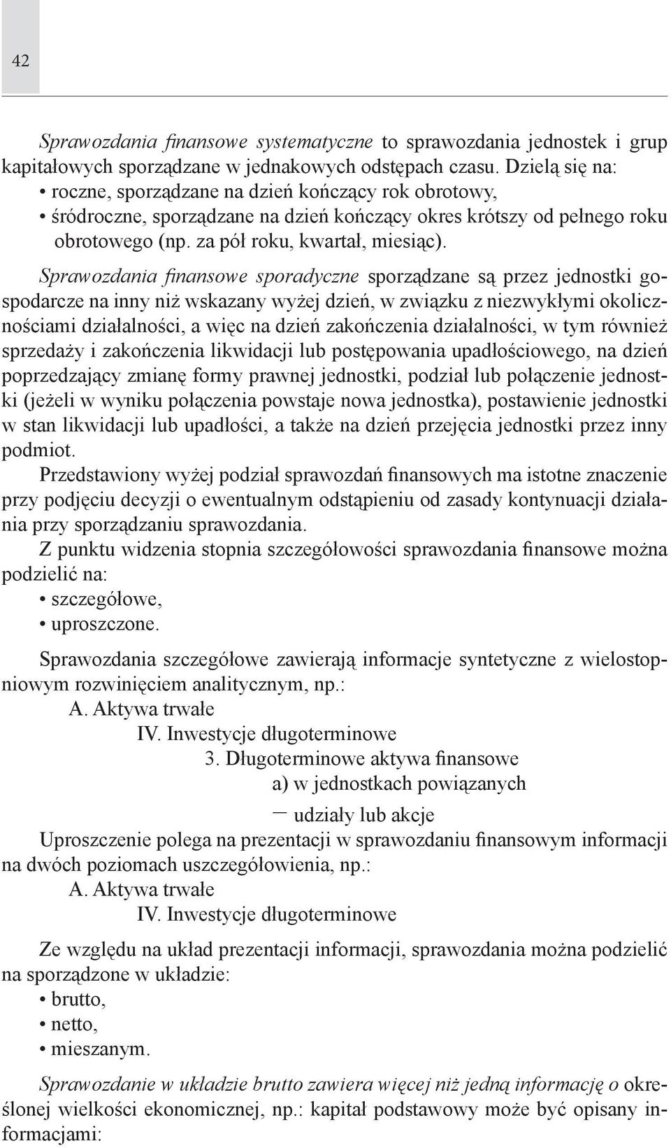 Sprawozdania finansowe sporadyczne sporządzane są przez jednostki gospodarcze na inny niż wskazany wyżej dzień, w związku z niezwykłymi okolicznościami działalności, a więc na dzień zakończenia