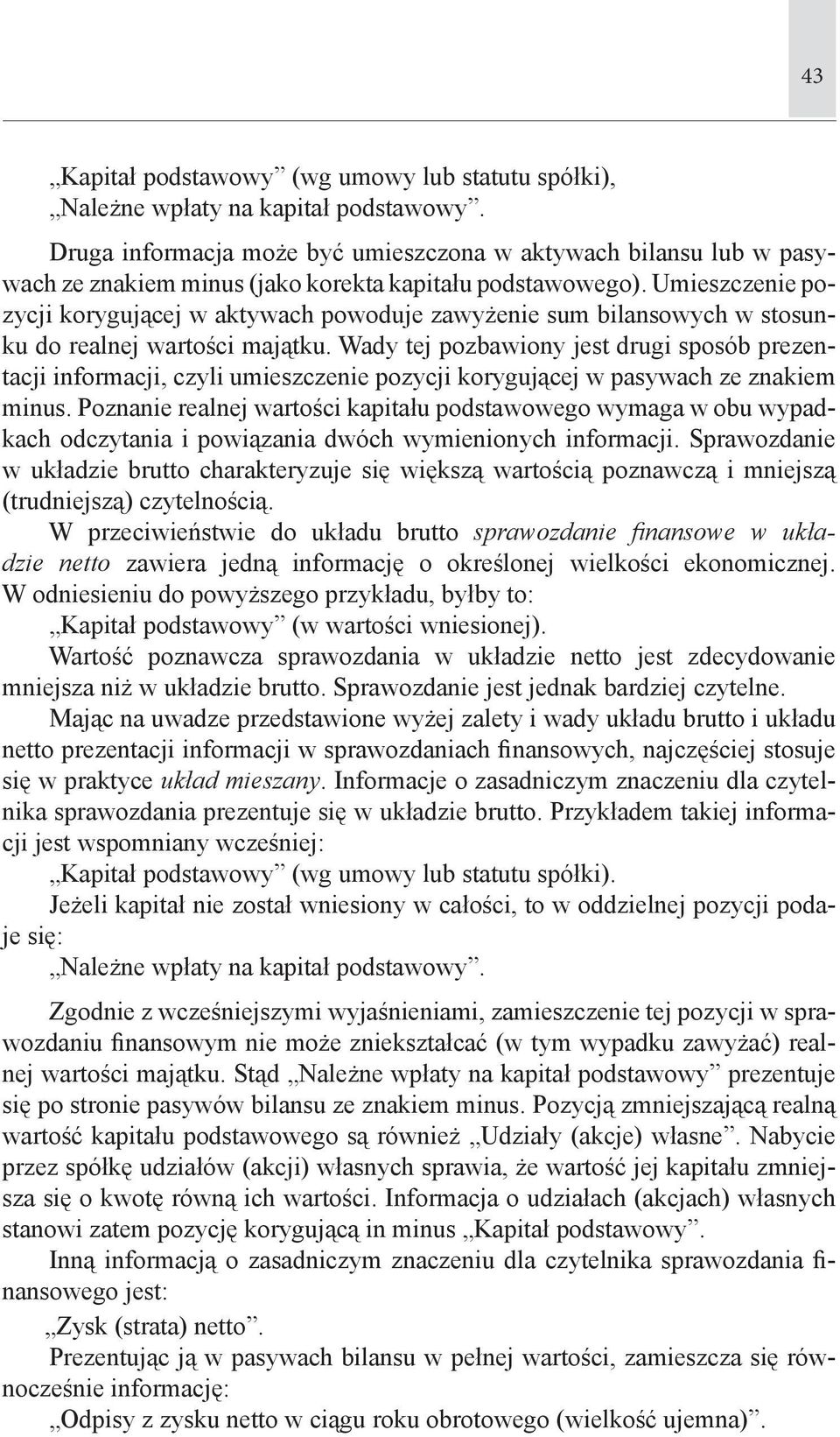 Umieszczenie pozycji korygującej w aktywach powoduje zawyżenie sum bilansowych w stosunku do realnej wartości majątku.