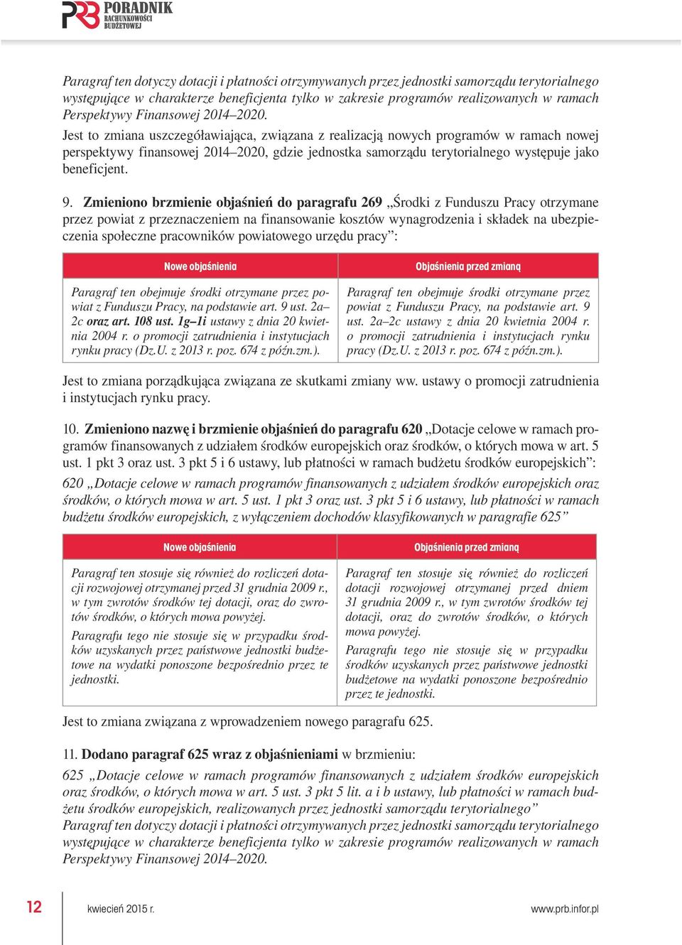 Jest to zmiana uszczegóławiająca, związana z realizacją nowych programów w ramach nowej perspektywy finansowej 2014 2020, gdzie jednostka samorządu terytorialnego występuje jako beneficjent. 9.