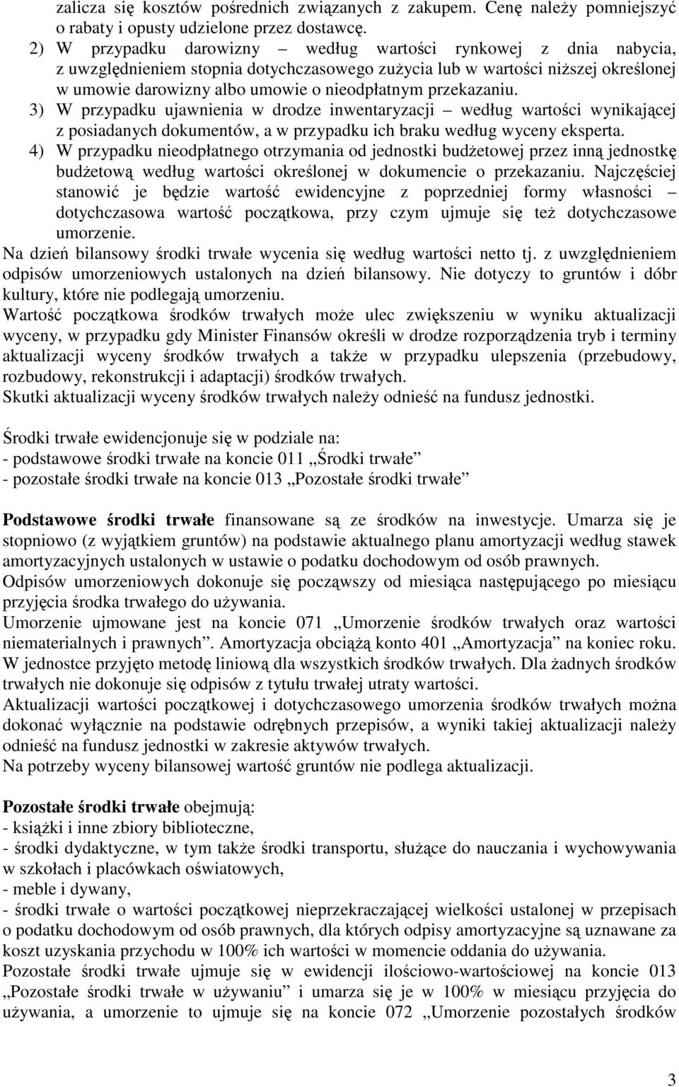 przekazaniu. 3) W przypadku ujawnienia w drodze inwentaryzacji według wartości wynikającej z posiadanych dokumentów, a w przypadku ich braku według wyceny eksperta.