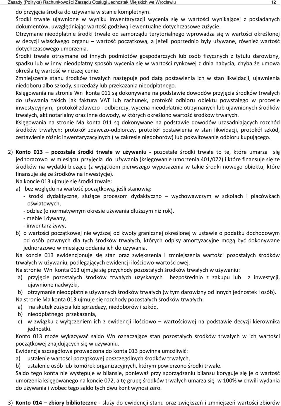 Otrzymane nieodpłatnie środki trwałe od samorządu terytorialnego wprowadza się w wartości określonej w decyzji właściwego organu wartość początkową, a jeżeli poprzednio były używane, również wartość