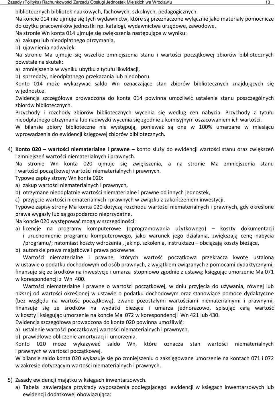 Na stronie Wn konta 014 ujmuje się zwiększenia następujące w wyniku: a) zakupu lub nieodpłatnego otrzymania, b) ujawnienia nadwyżek.