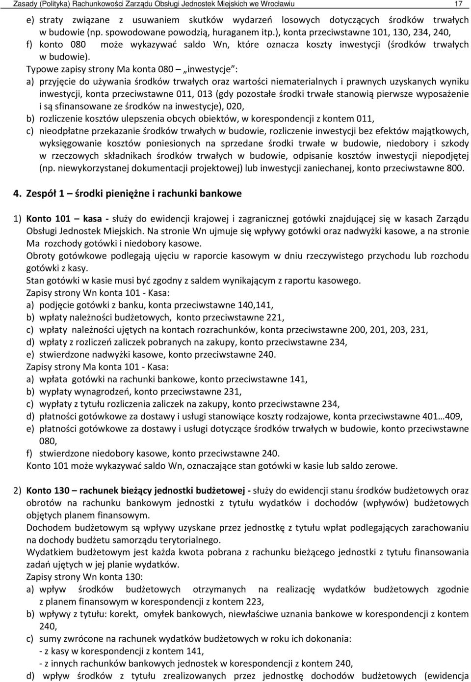 Typowe zapisy strony Ma konta 080 inwestycje : a) przyjęcie do używania środków trwałych oraz wartości niematerialnych i prawnych uzyskanych wyniku inwestycji, konta przeciwstawne 011, 013 (gdy