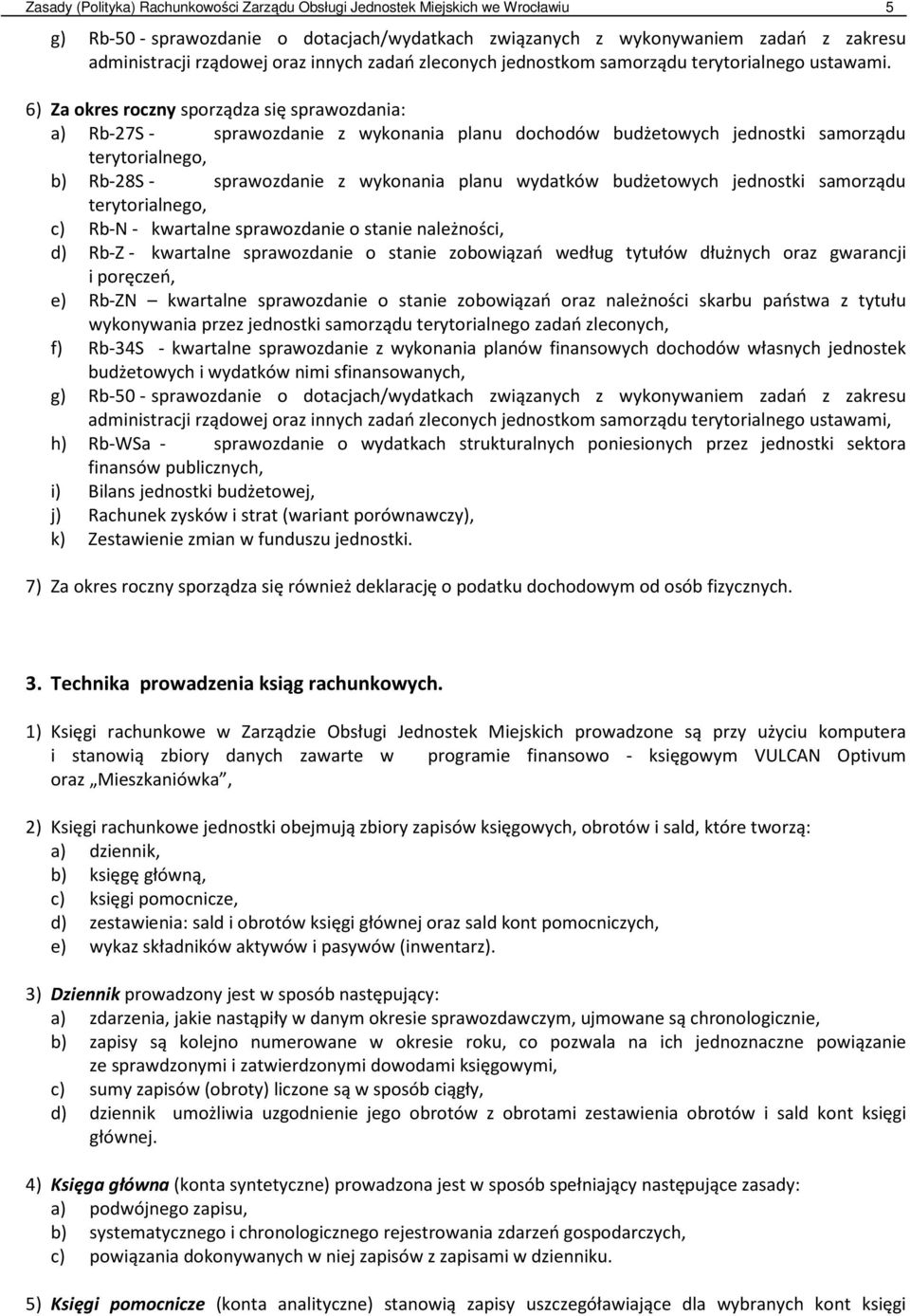 6) Za okres roczny sporządza się sprawozdania: a) Rb-27S - sprawozdanie z wykonania planu dochodów budżetowych jednostki samorządu terytorialnego, b) Rb-28S - sprawozdanie z wykonania planu wydatków