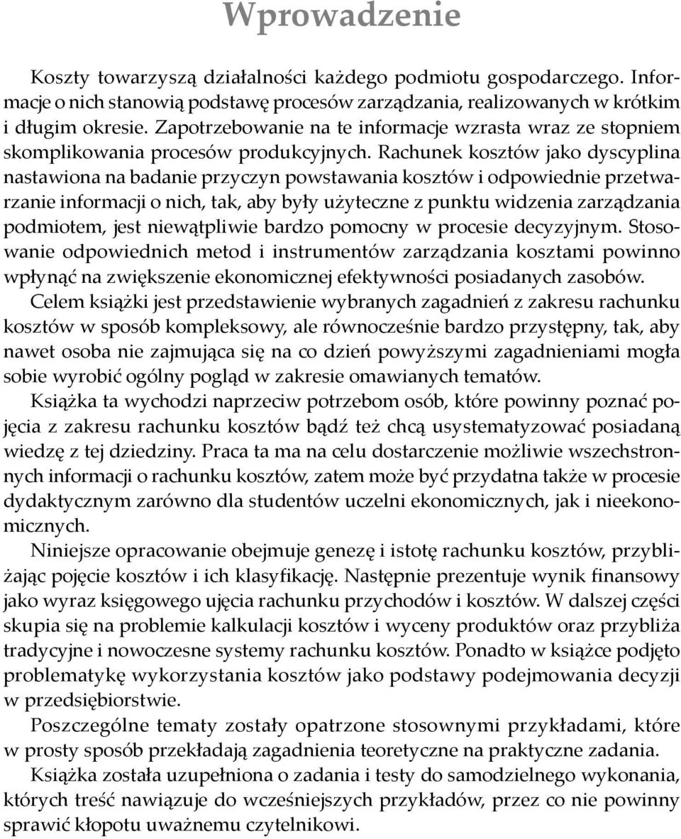 Rachunek kosztów jako dyscyplina nastawiona na badanie przyczyn powstawania kosztów i odpowiednie przetwarzanie informacji o nich, tak, aby były użyteczne z punktu widzenia zarządzania podmiotem,