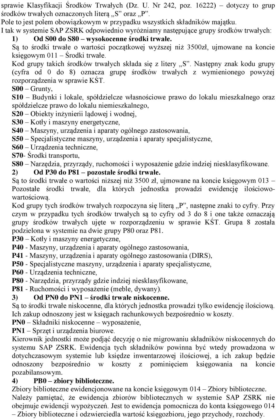 I tak w systemie SAP ZSRK odpowiednio wyróżniamy następujące grupy środków trwałych: 1) Od S00 do S80 wysokocenne środki trwałe.