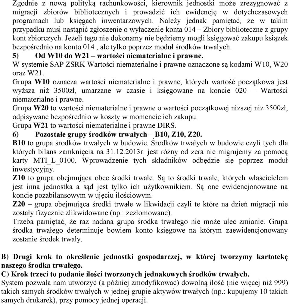 Jeżeli tego nie dokonamy nie będziemy mogli księgować zakupu książek bezpośrednio na konto 014, ale tylko poprzez moduł środków trwałych. 5) Od W10 do W21 wartości niematerialne i prawne.