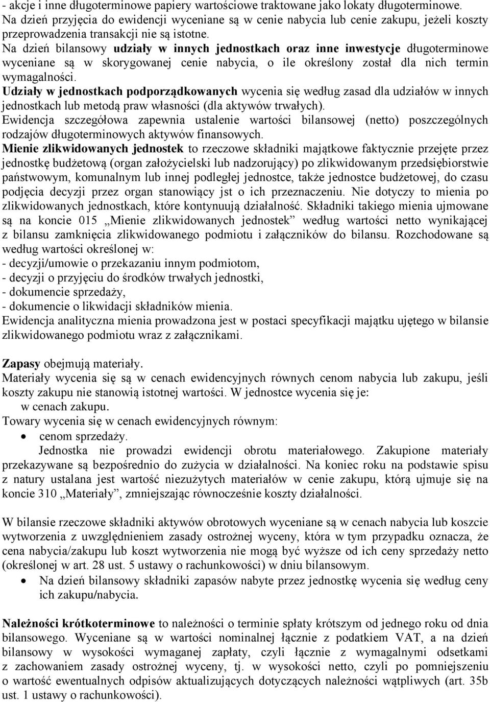 Na dzień bilansowy udziały w innych jednostkach oraz inne inwestycje długoterminowe wyceniane są w skorygowanej cenie nabycia, o ile określony został dla nich termin wymagalności.