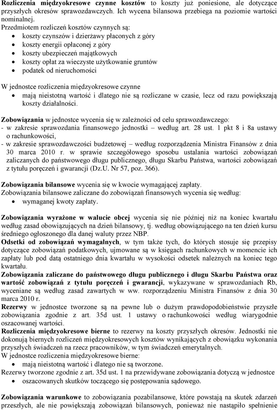 podatek od nieruchomości W jednostce rozliczenia międzyokresowe czynne mają nieistotną wartość i dlatego nie są rozliczane w czasie, lecz od razu powiększają koszty działalności.