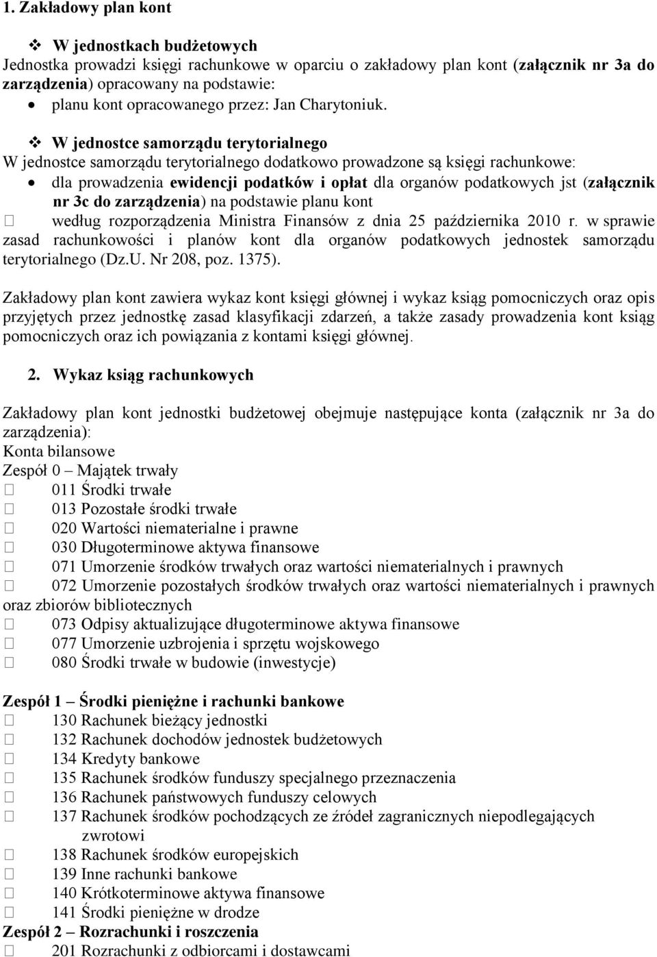 W jednostce samorządu terytorialnego W jednostce samorządu terytorialnego dodatkowo prowadzone są księgi rachunkowe: dla prowadzenia ewidencji podatków i opłat dla organów podatkowych jst (załącznik