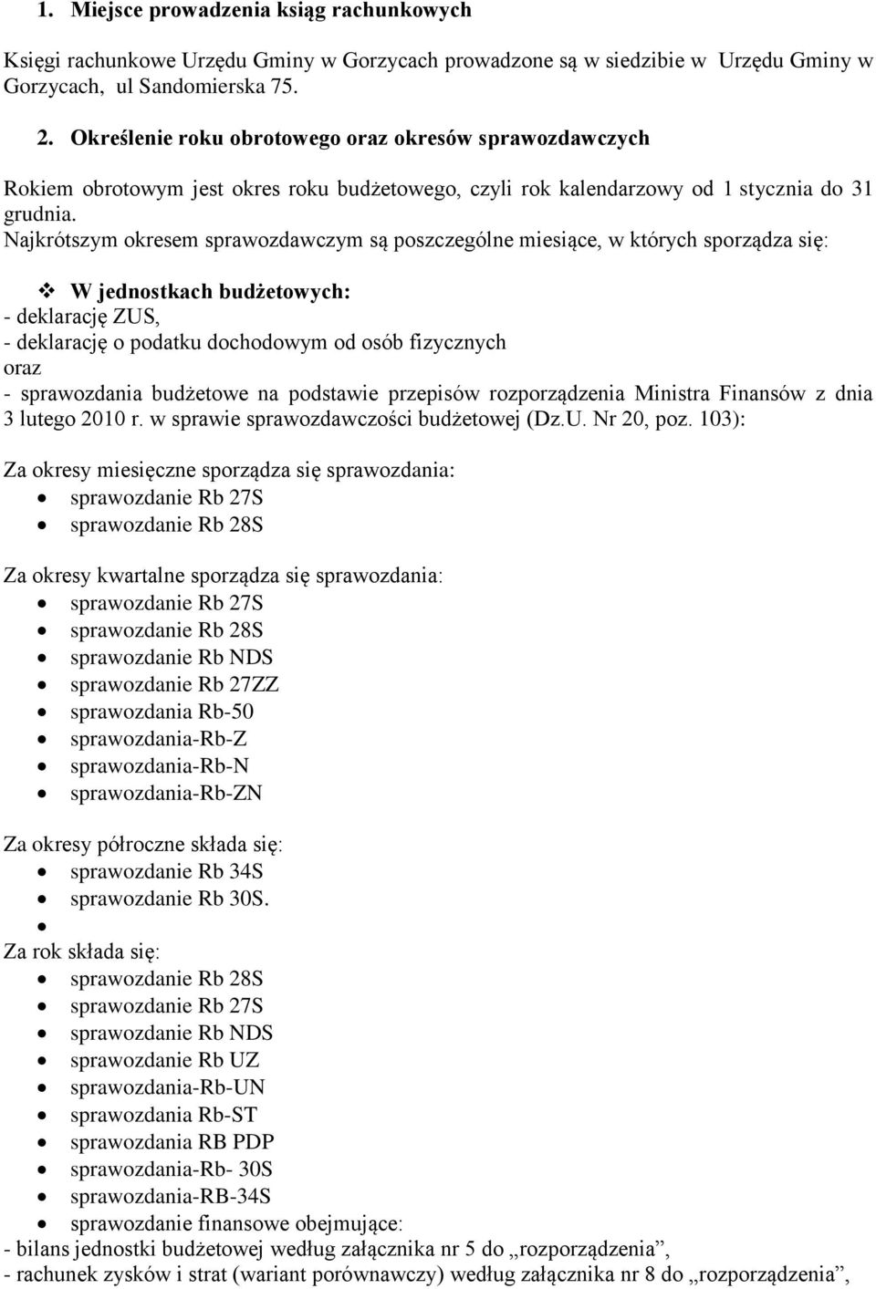 Najkrótszym okresem sprawozdawczym są poszczególne miesiące, w których sporządza się: W jednostkach budżetowych: - deklarację ZUS, - deklarację o podatku dochodowym od osób fizycznych oraz -