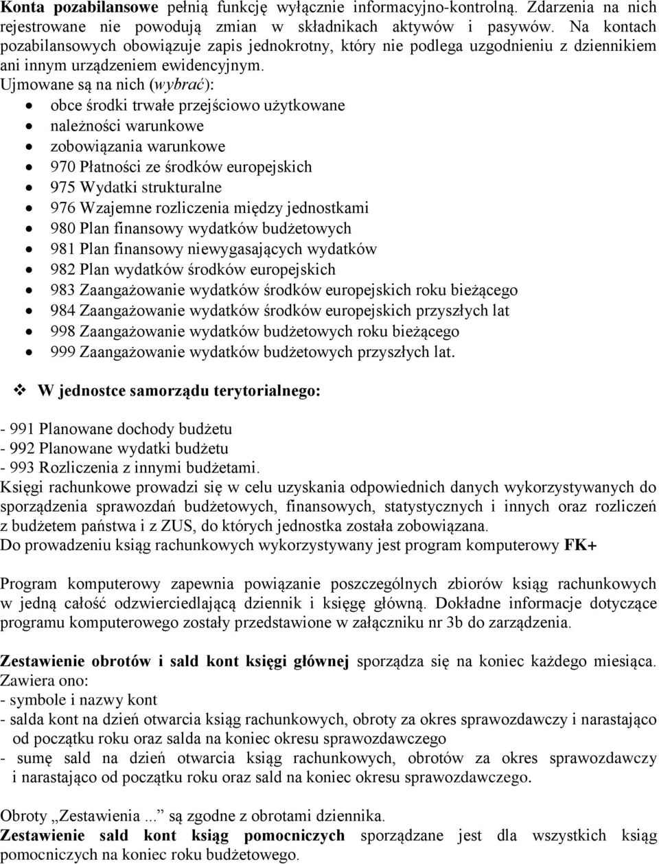 Ujmowane są na nich (wybrać): obce środki trwałe przejściowo użytkowane należności warunkowe zobowiązania warunkowe 970 Płatności ze środków europejskich 975 Wydatki strukturalne 976 Wzajemne