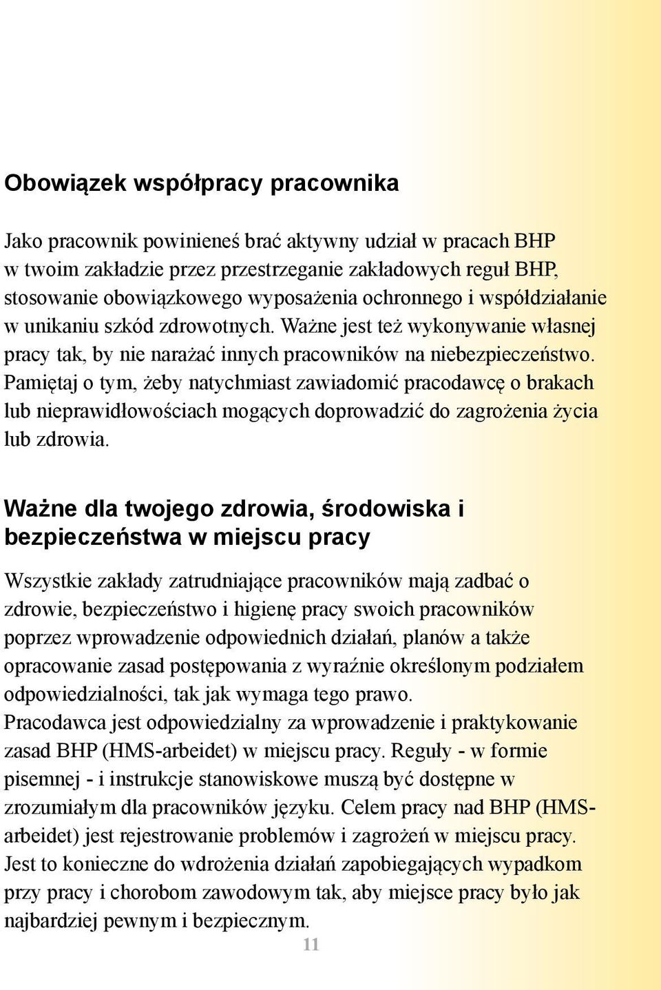 Pamiętaj o tym, żeby natychmiast zawiadomić pracodawcę o brakach lub niepra widłowościach mogących doprowadzić do zagrożenia życia lub zdrowia.