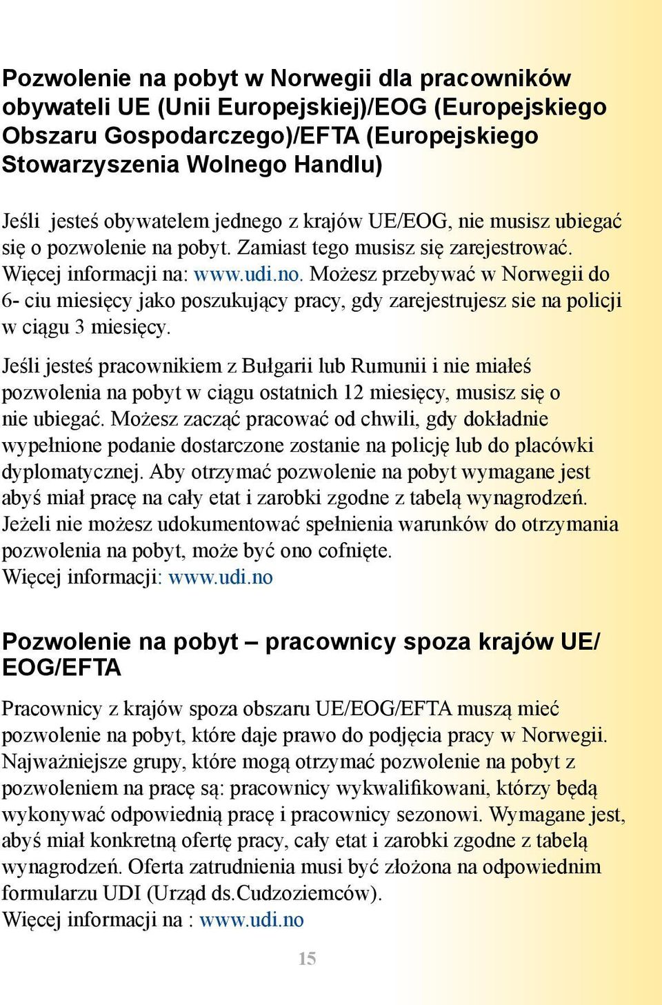 Możesz przebywać w Norwegii do 6- ciu miesięcy jako poszukujący pracy, gdy zarejestrujesz sie na policji w ciągu 3 miesięcy.