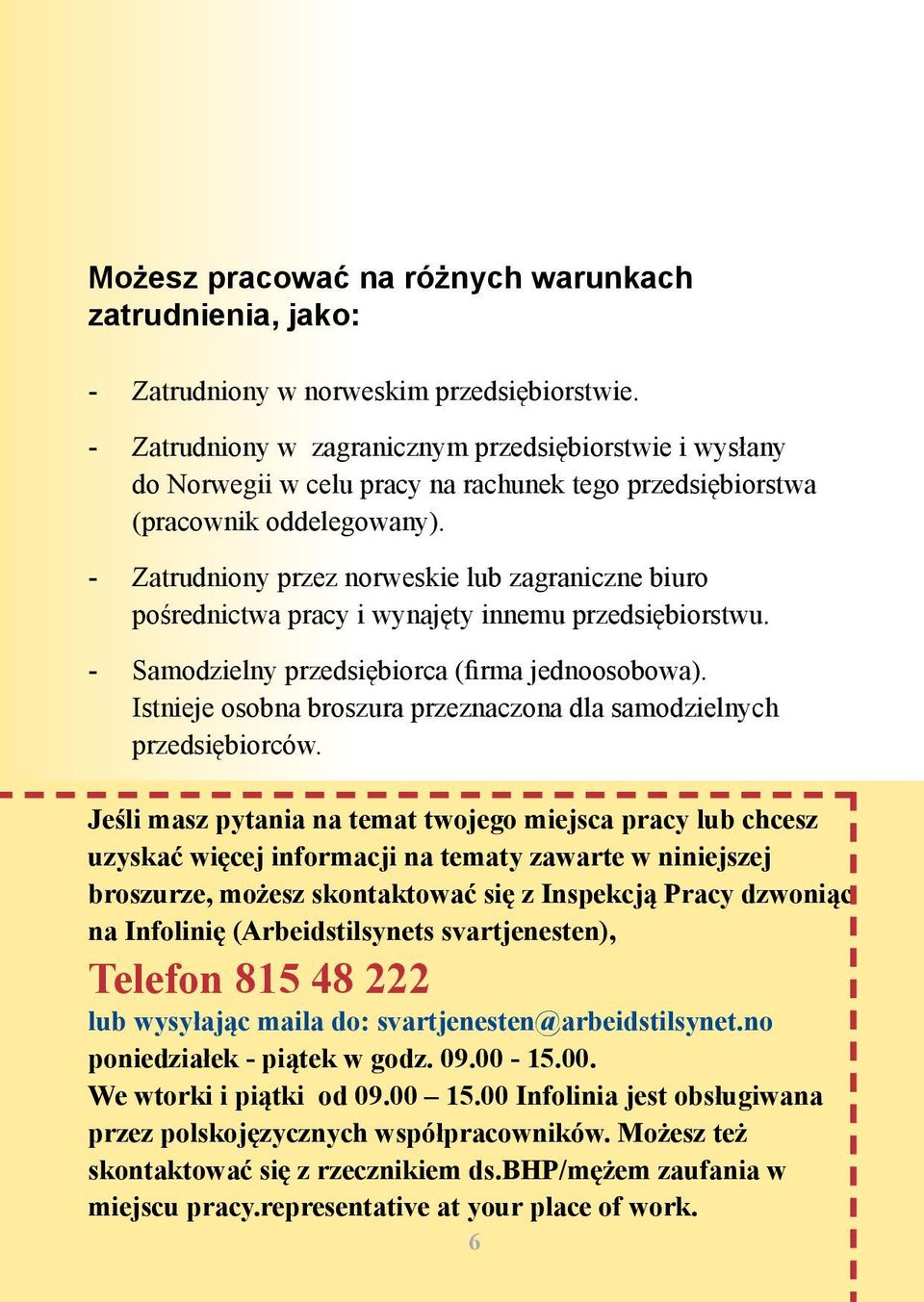 - Zatrudniony przez norweskie lub zagraniczne biuro pośrednictwa pracy i wynajęty innemu przedsiębiorstwu. - Samodzielny przedsiębiorca (firma jednoosobowa).