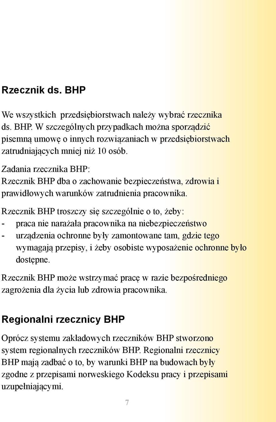 Rzecznik BHP troszczy się szczególnie o to, żeby: - praca nie narażała pracownika na niebezpieczeństwo - urządzenia ochronne były zamontowane tam, gdzie tego wymagają przepisy, i żeby osobiste