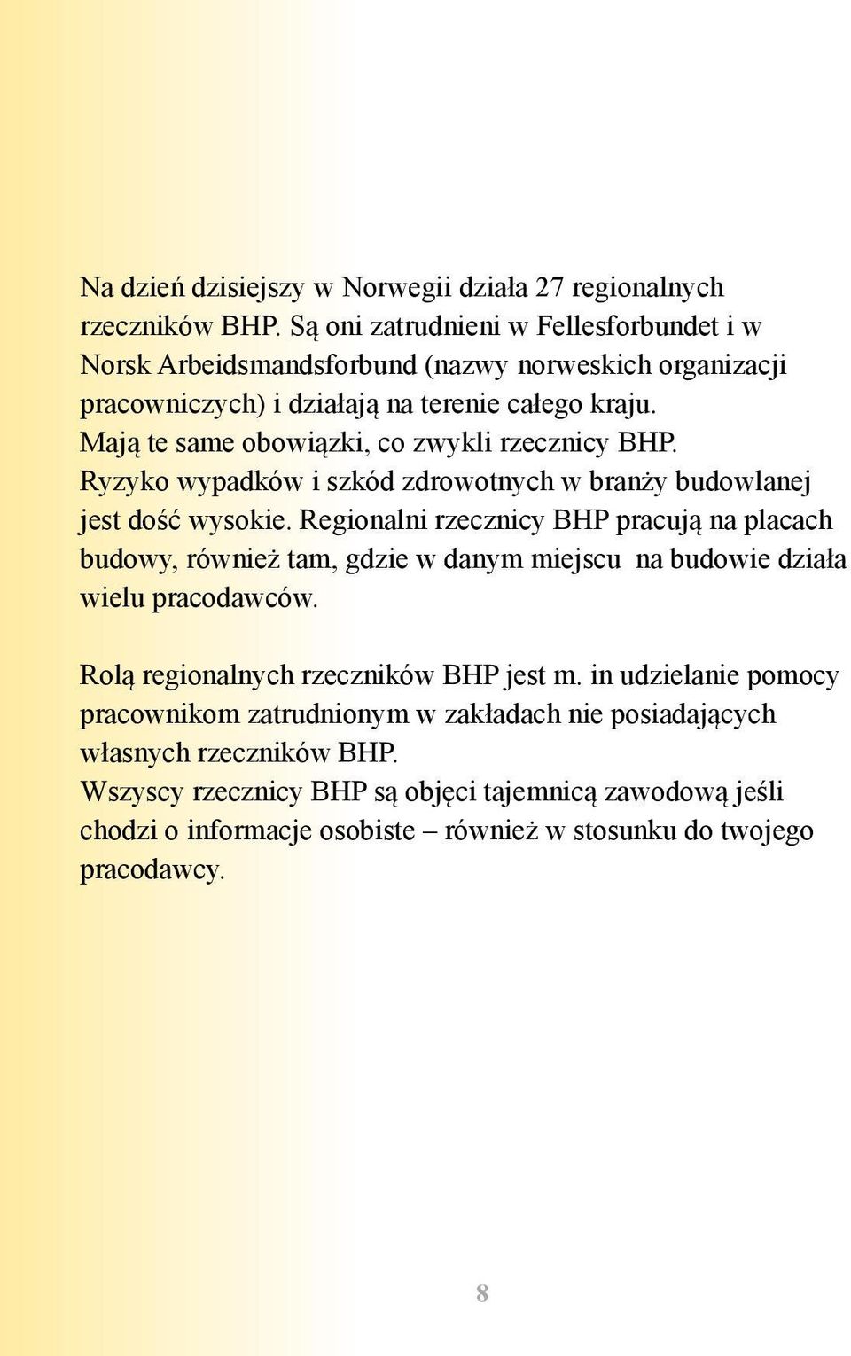 Mają te same obowiązki, co zwykli rzecznicy BHP. Ryzyko wypadków i szkód zdrowotnych w branży budowlanej jest dość wysokie.