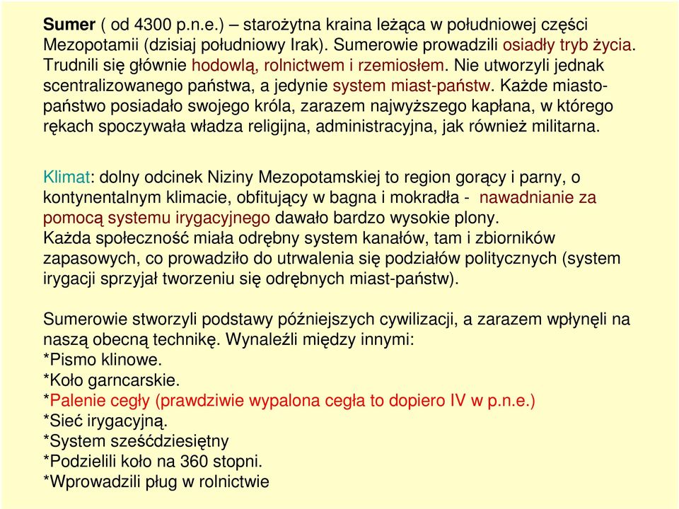 Każde miastopaństwo posiadało swojego króla, zarazem najwyższego kapłana, w którego rękach spoczywała władza religijna, administracyjna, jak również militarna.