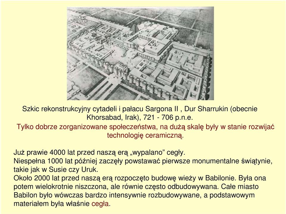 Niespełna 1000 lat później zaczęły powstawać pierwsze monumentalne świątynie, takie jak w Susie czy Uruk.