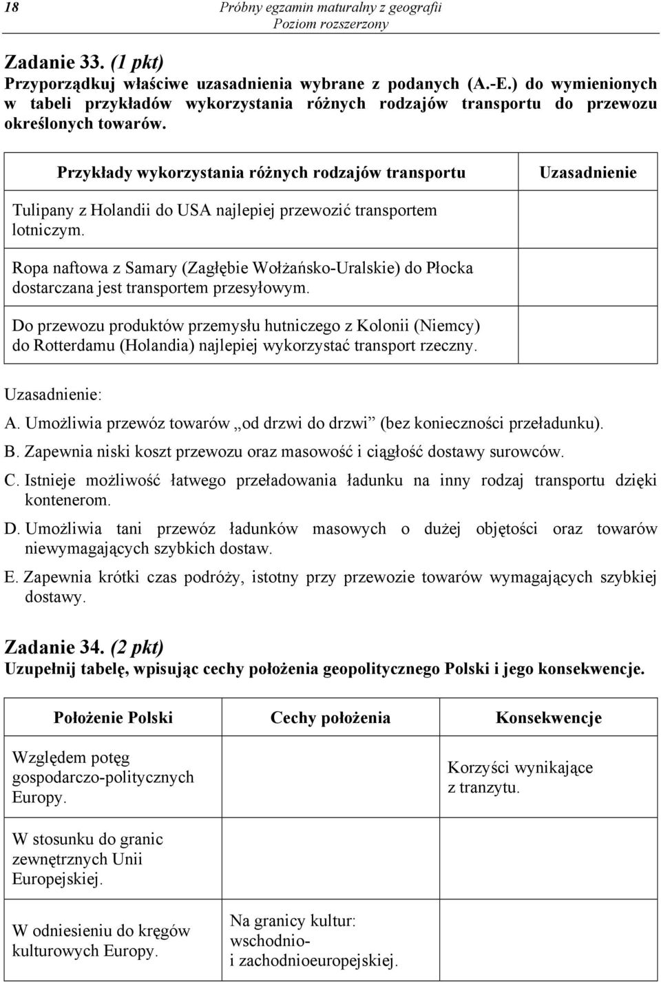 Przykłady wykorzystania różnych rodzajów transportu Uzasadnienie Tulipany z Holandii do USA najlepiej przewozić transportem lotniczym.