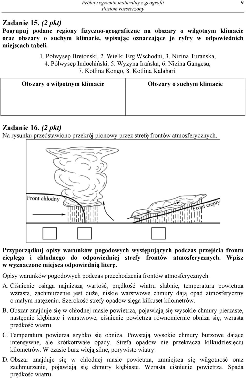 Półwysep Bretoński, 2. Wielki Erg Wschodni, 3. Nizina Turańska, 4. Półwysep Indochiński, 5. Wyżyna Irańska, 6. Nizina Gangesu, 7. Kotlina Kongo, 8. Kotlina Kalahari.