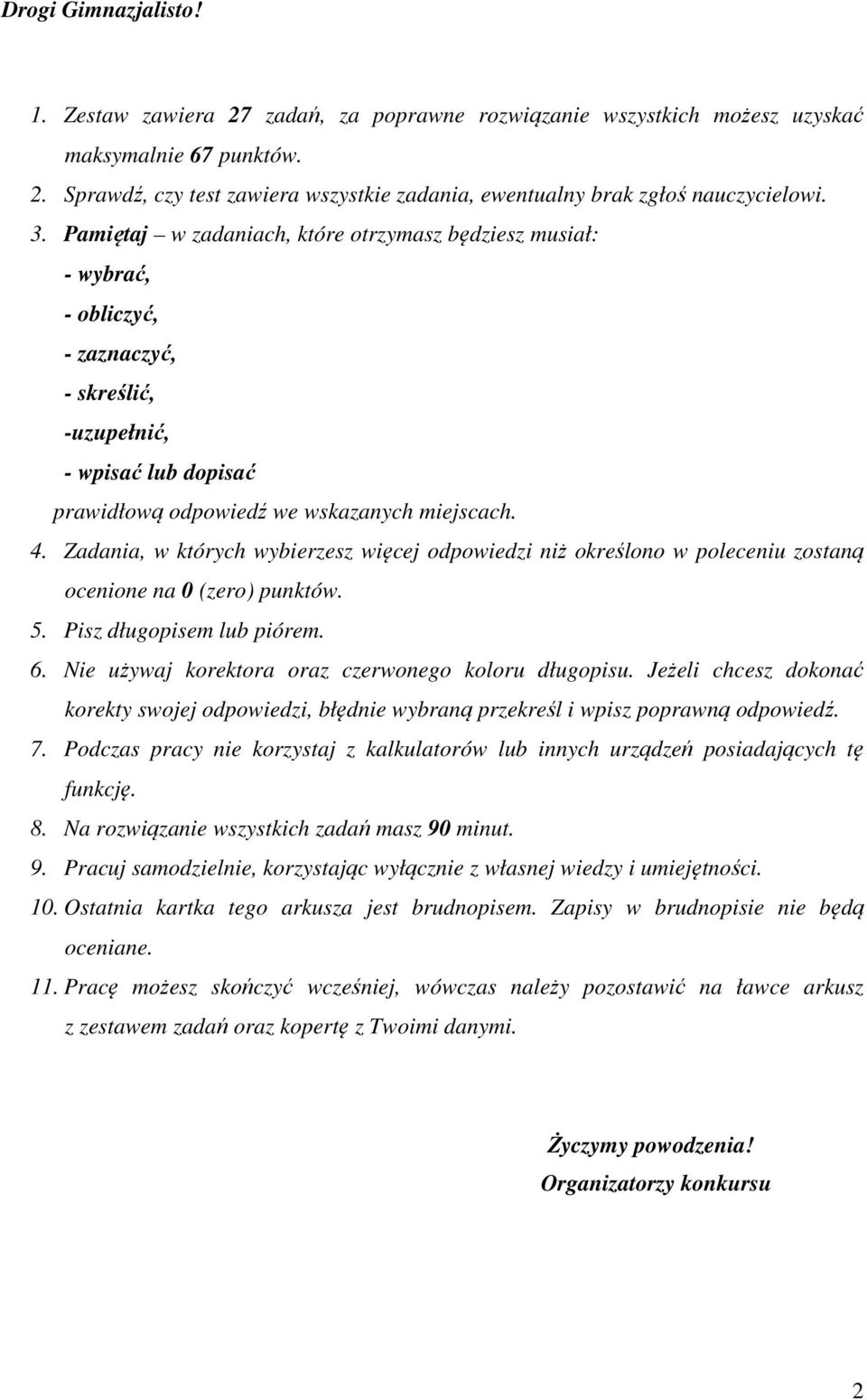 Zadania, w których wybierzesz więcej odpowiedzi niż określono w poleceniu zostaną ocenione na 0 (zero) punktów. 5. Pisz długopisem lub piórem. 6. Nie używaj korektora oraz czerwonego koloru długopisu.